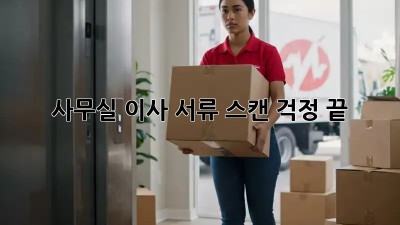 사무실 이사? 서류 스캔 걱정 끝!