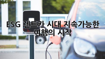 ESG 렌트카 시대, 지속가능한 여행의 시작🌱🚗